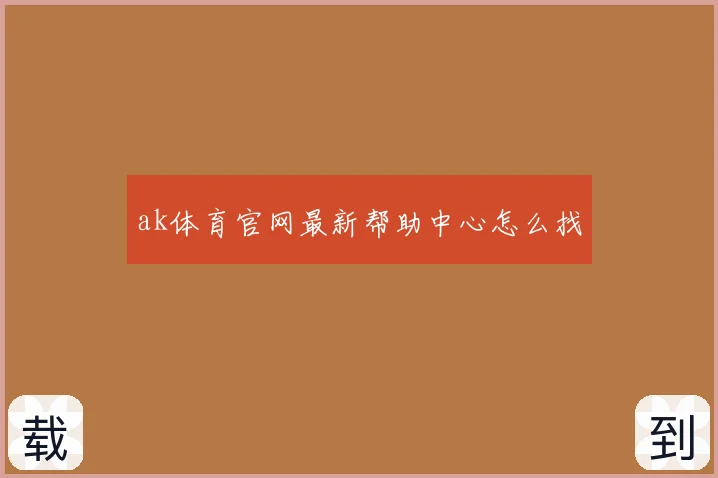 ak体育官网最新帮助中心怎么找