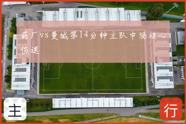 药厂vs曼城第14分钟主队中场核心伤退